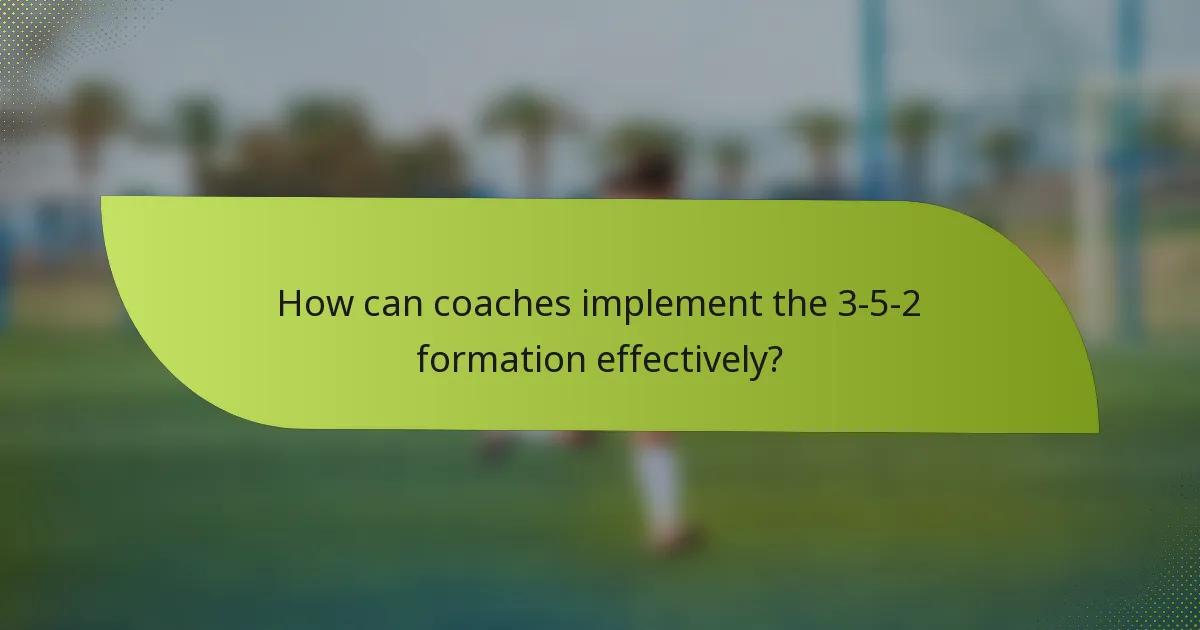 How can coaches implement the 3-5-2 formation effectively?