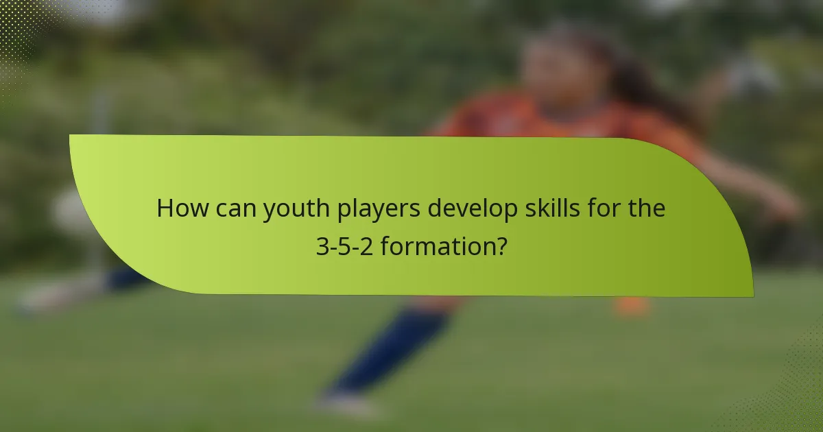 How can youth players develop skills for the 3-5-2 formation?