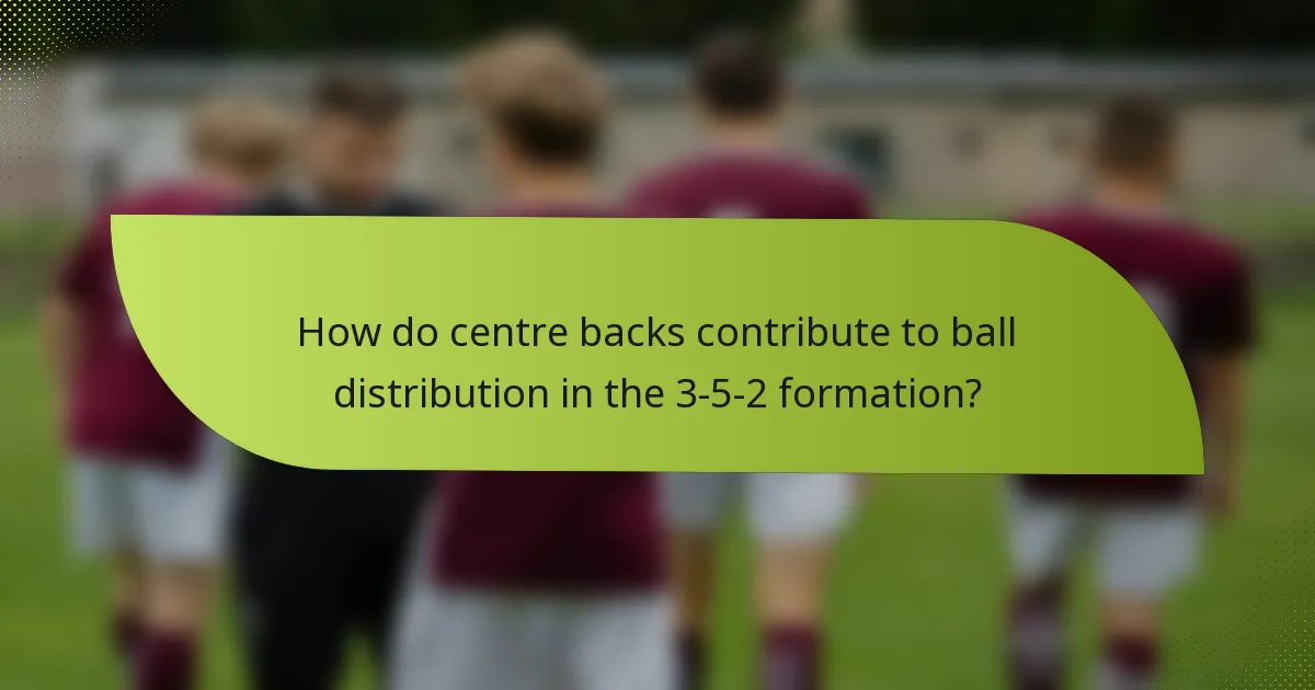 How do centre backs contribute to ball distribution in the 3-5-2 formation?