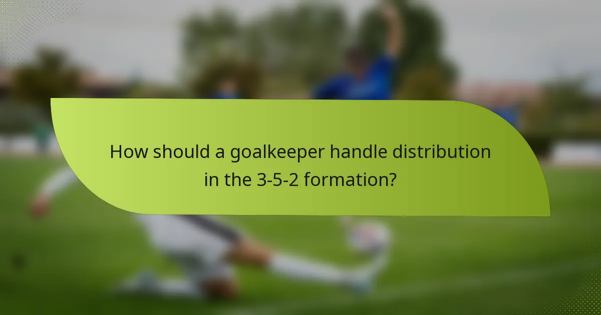 How should a goalkeeper handle distribution in the 3-5-2 formation?