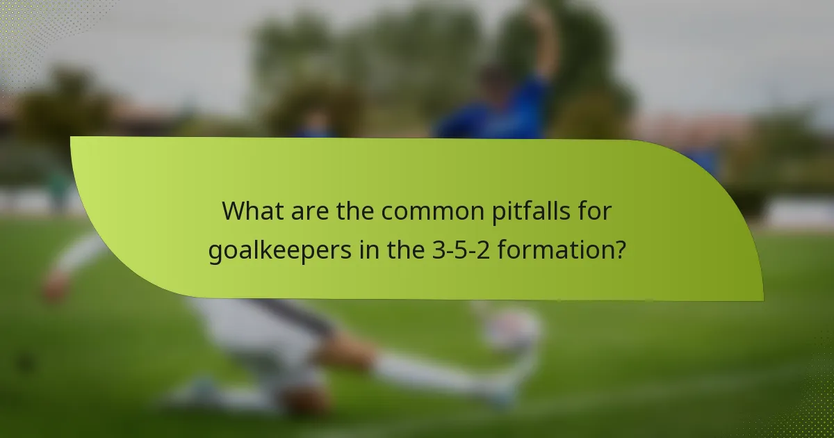 What are the common pitfalls for goalkeepers in the 3-5-2 formation?
