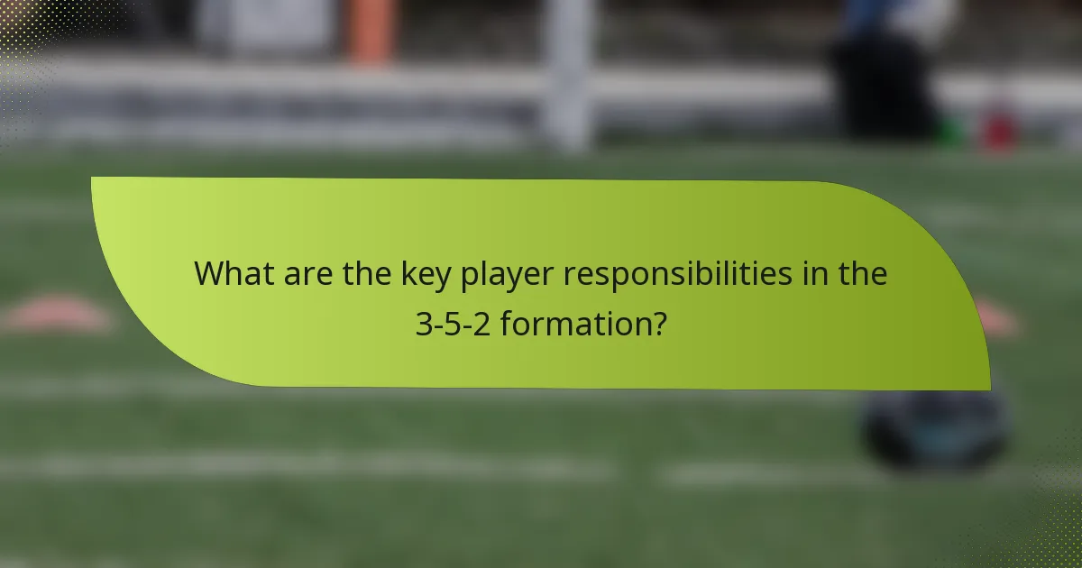 What are the key player responsibilities in the 3-5-2 formation?