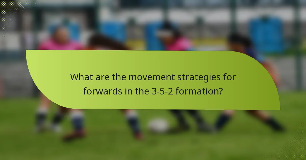 What are the movement strategies for forwards in the 3-5-2 formation?