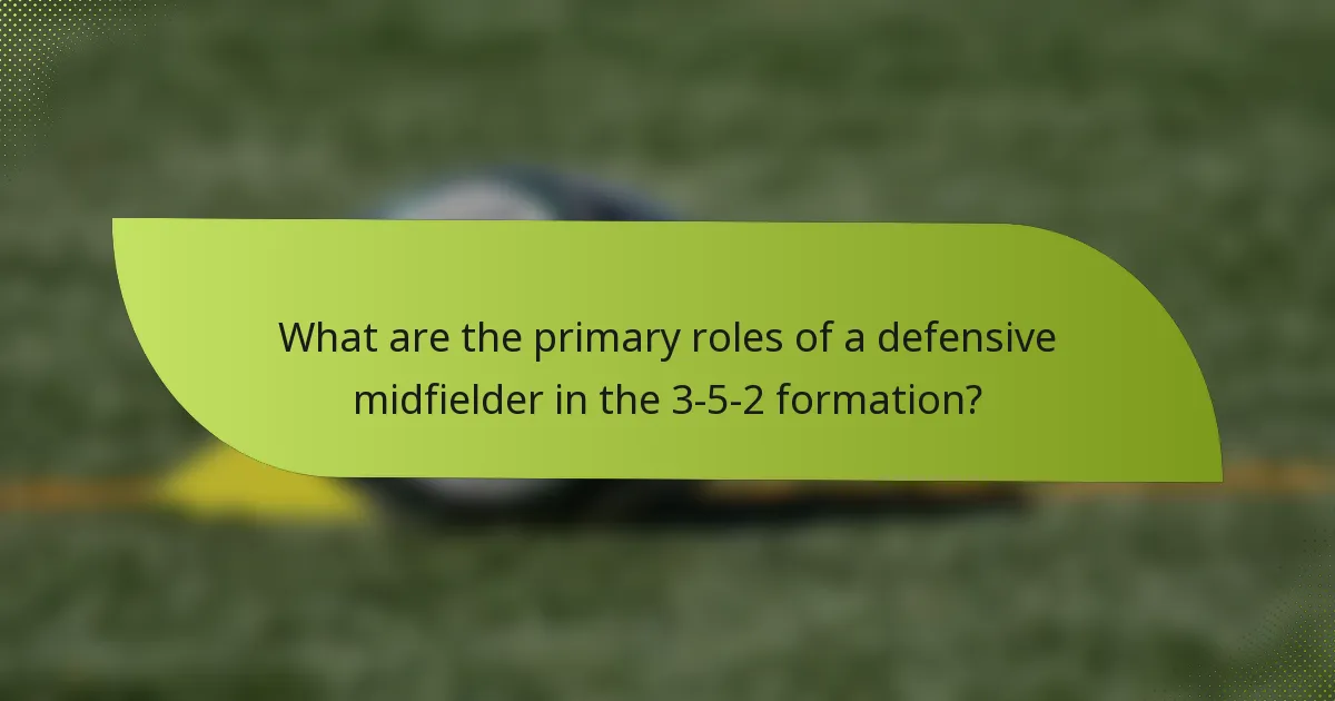 What are the primary roles of a defensive midfielder in the 3-5-2 formation?
