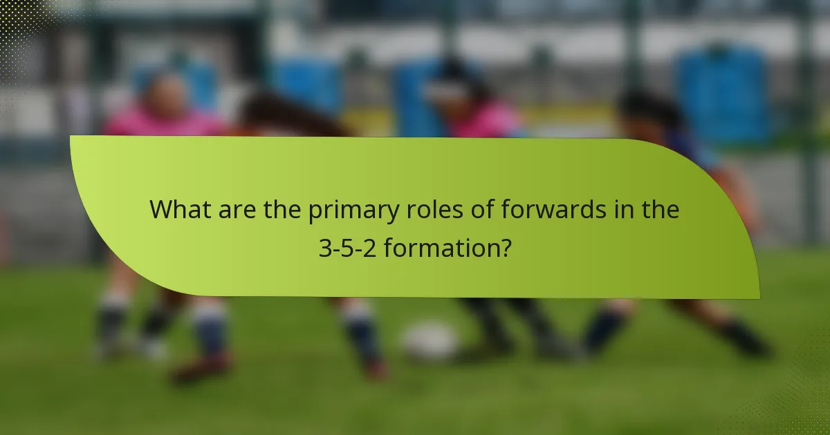 What are the primary roles of forwards in the 3-5-2 formation?