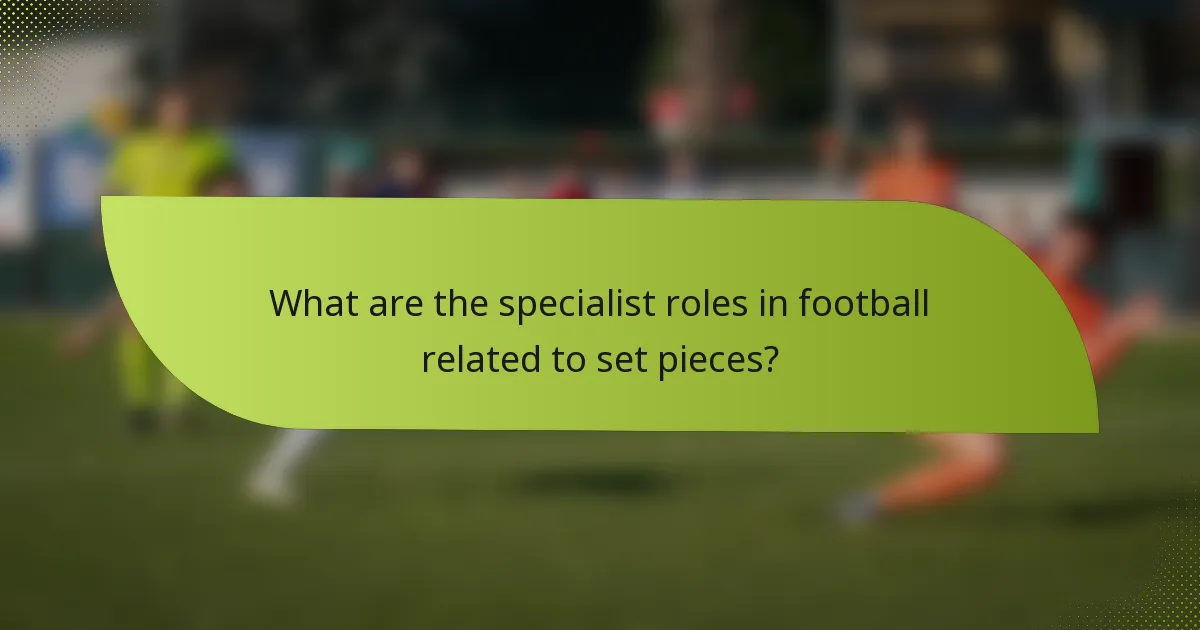 What are the specialist roles in football related to set pieces?