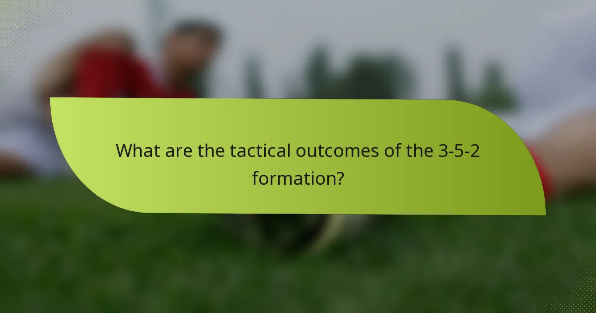 What are the tactical outcomes of the 3-5-2 formation?