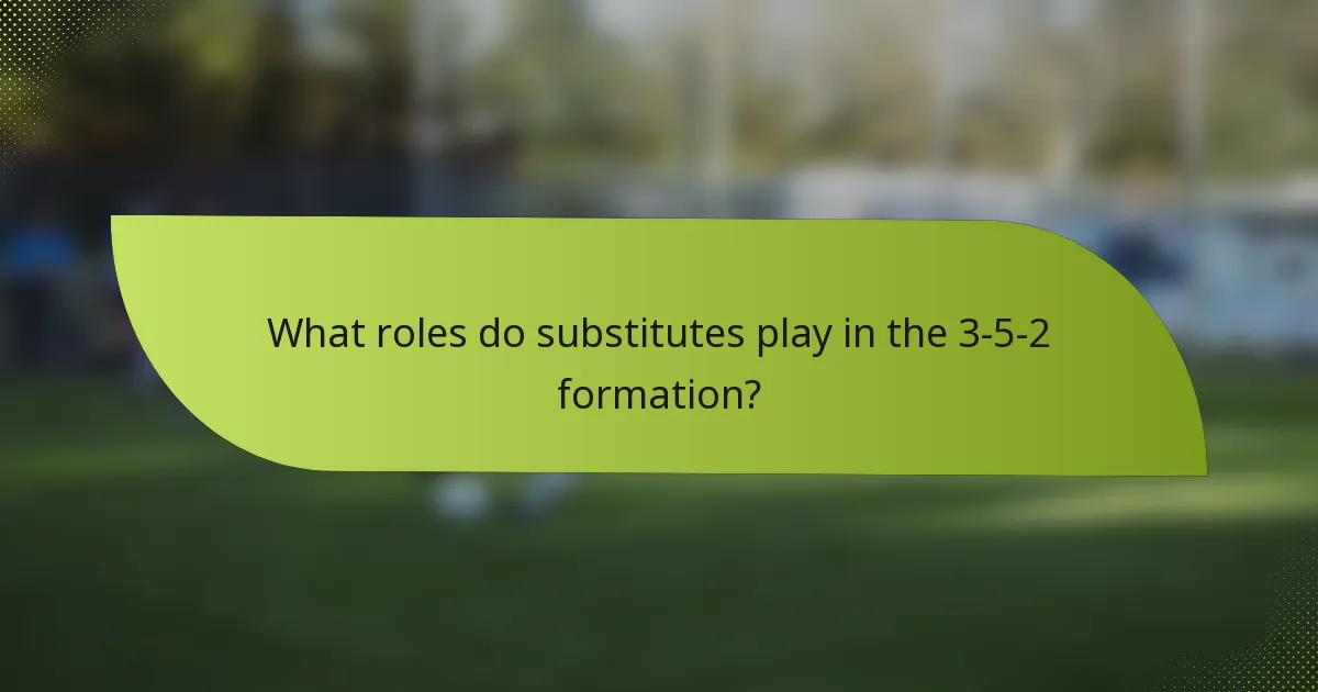What roles do substitutes play in the 3-5-2 formation?