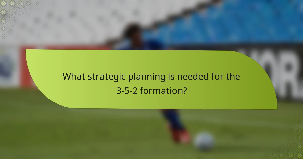 What strategic planning is needed for the 3-5-2 formation?
