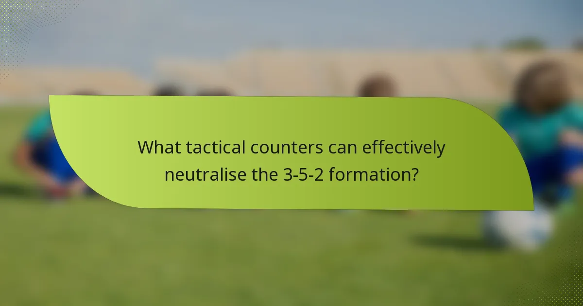 What tactical counters can effectively neutralise the 3-5-2 formation?