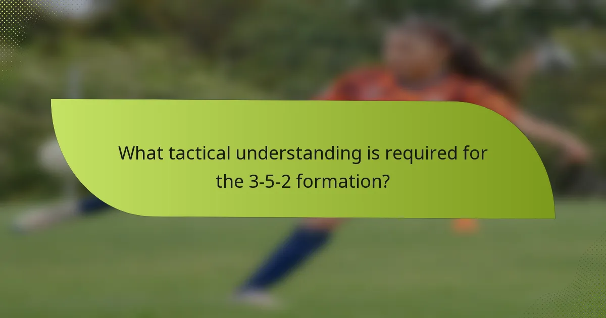 What tactical understanding is required for the 3-5-2 formation?