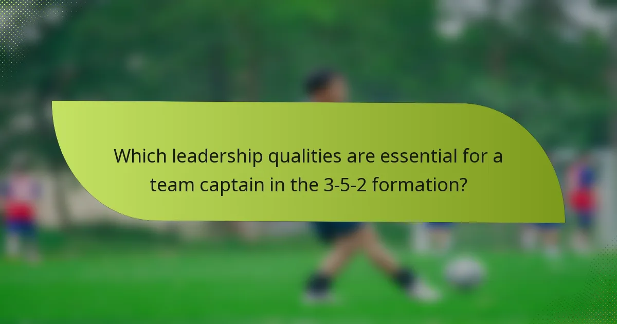 Which leadership qualities are essential for a team captain in the 3-5-2 formation?