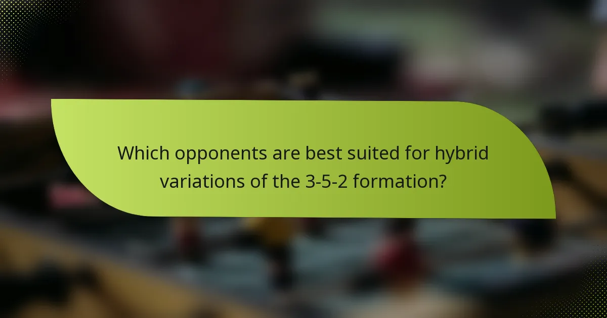 Which opponents are best suited for hybrid variations of the 3-5-2 formation?