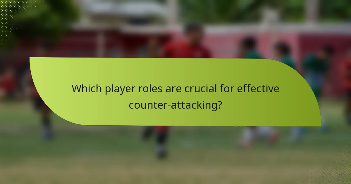 Which player roles are crucial for effective counter-attacking?